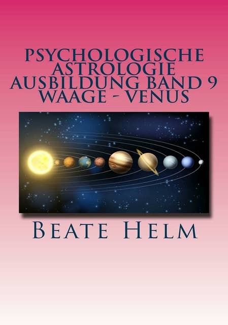 Psychologische Astrologie - Ausbildung Band 9: Waage - Venus: Weiblichkeit - Partnerschaft - Liebe und Attraktivität