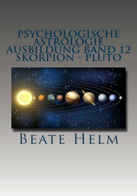 Psychologische Astrologie - Ausbildung Band 12: Skorpion - Pluto: Forschergeist - Intensität - Totalität - Macht - Schattenarbeit - Stirb und werde - Wandlung