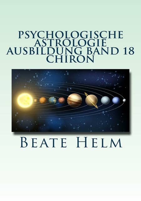 Psychologische Astrologie - Ausbildung Band 18: Chiron: Die Urwunde - Der innere Heiler