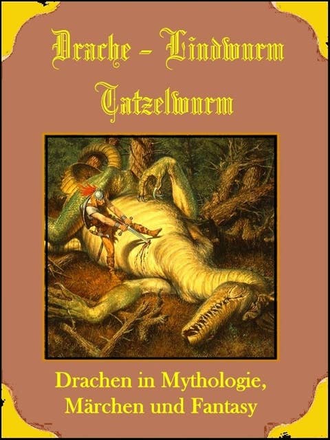 Drache, Lindwurm, Tatzelwurm: Drachen in Mythologie, Märchen und Fantasy