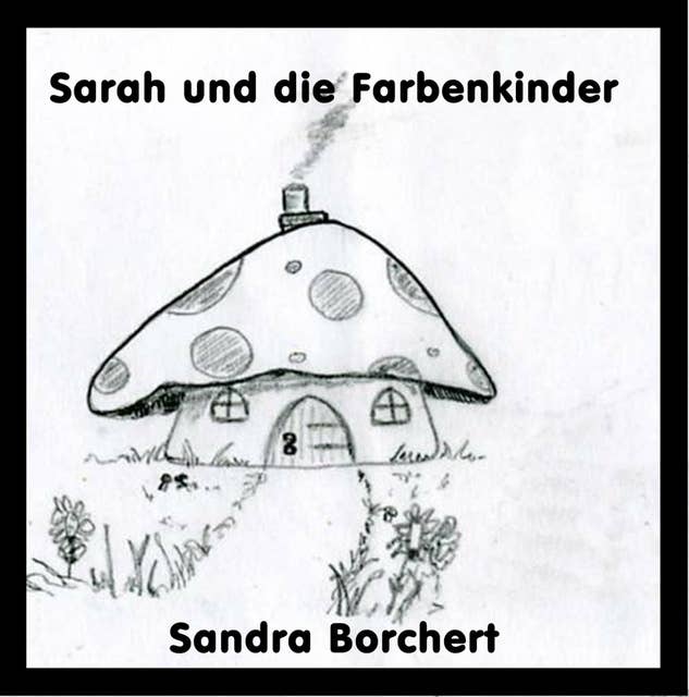 Sarah und die Farbenkinder: Eine Geschichte über Liebe und Freundschaft