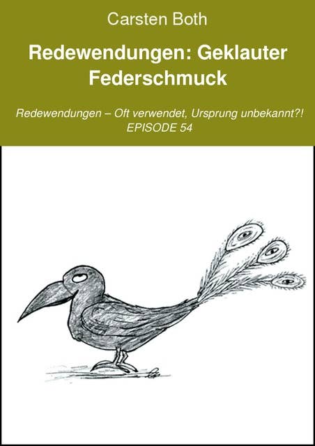 Redewendungen: Geklauter Federschmuck: Redewendungen – Oft verwendet, Ursprung unbekannt?! – EPISODE 54