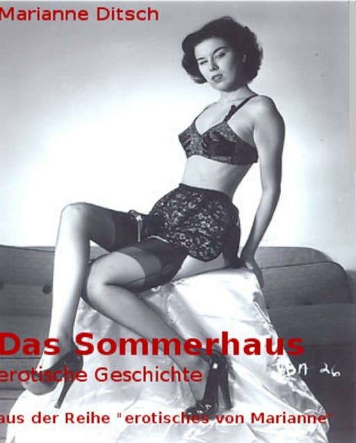 Das Sommerhaus - erotische Geschichte: aus der Reihe "erotisches von Marianne"