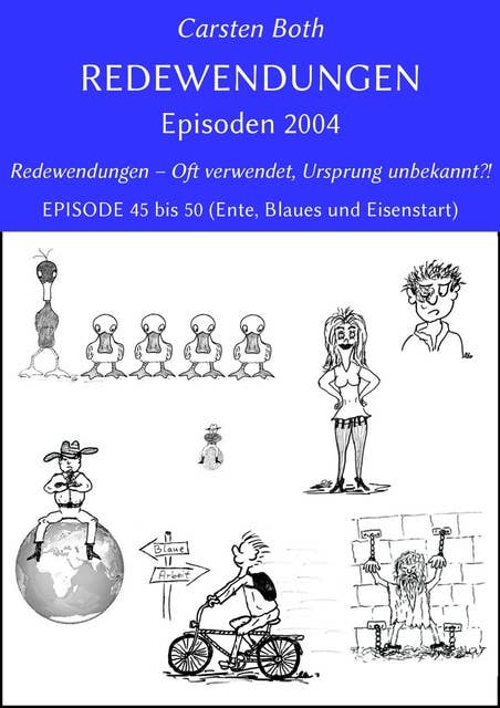 Redewendungen: Episoden 2004: Redewendungen – Oft verwendet, Ursprung unbekannt?! – EPISODE 45 bis 50 (Ente, Blaues und Eisenstart)