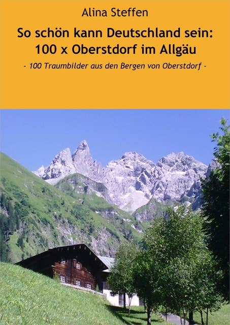 So schön kann Deutschland sein: 100 x Oberstdorf im Allgäu: - 100 Traumbilder aus den Bergen von Oberstdorf -