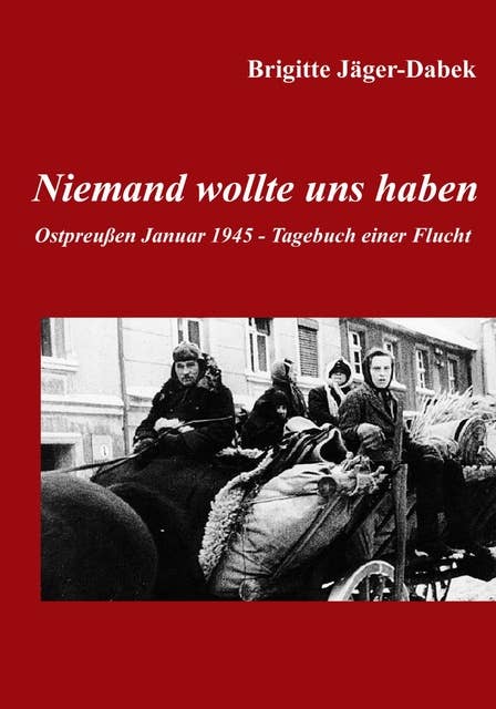Niemand wollte uns haben.: Ostpreußen 1945 - Tagebuch einer Flucht