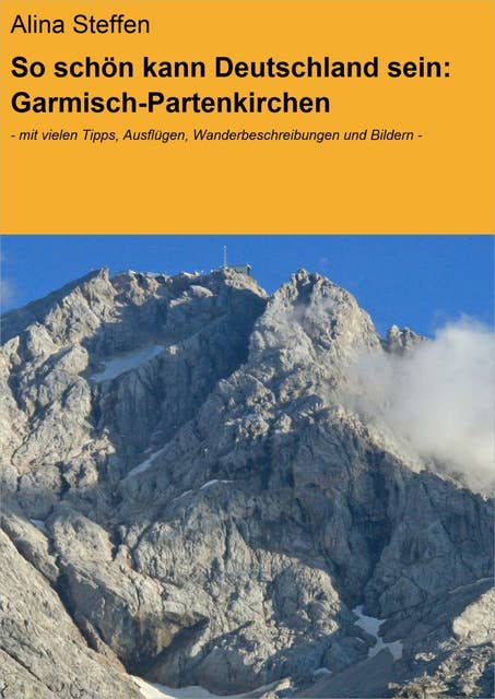 So schön kann Deutschland sein: Garmisch-Partenkirchen: - mit vielen Tipps, Ausflügen, Wanderbeschreibungen und Bildern -