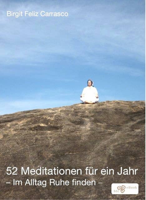 52 Meditationen für ein Jahr: Im Alltag Ruhe finden