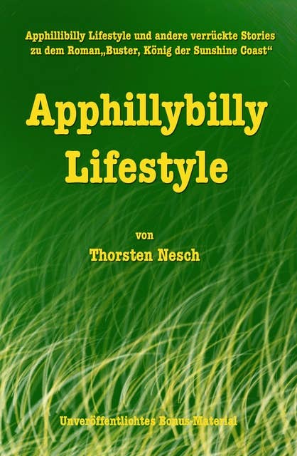 Apphillybilly Lifestyle: und andere verrückte Stories (unveröffentlichtes Bonus Material zu dem Roman "Buster, König der Sunshine Coast"