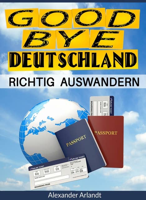 Richtig auswandern: Goodbye Deutschland