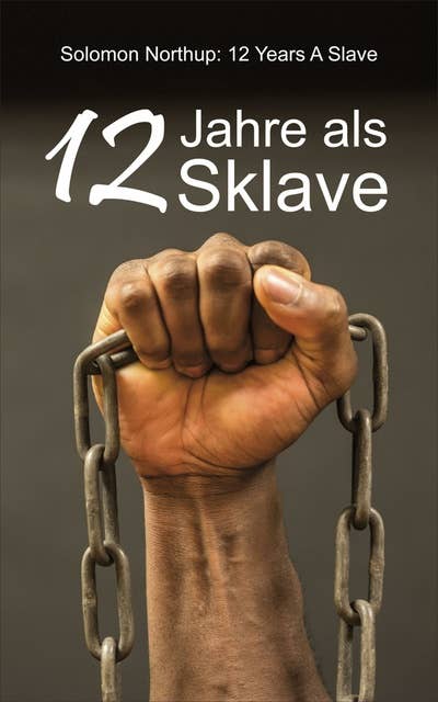 12 Jahre als Sklave: 12 Years A Slave: Die Geschichte des Solomon Northup