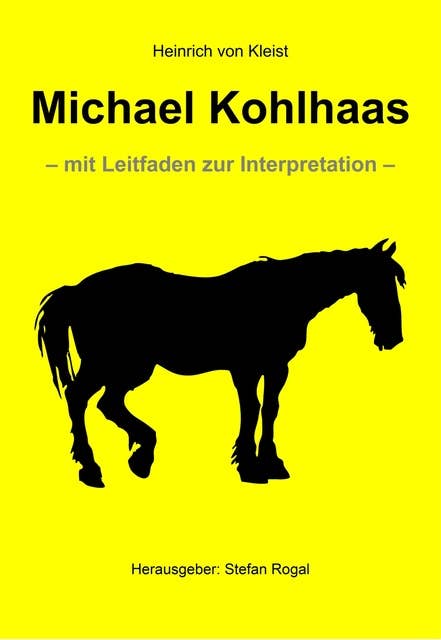 Michael Kohlhaas: - mit Leitfaden zur Interpretation -