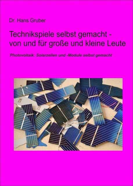 Technikspiele selbst gemacht von und für kleine und große Leute: Photovoltaik: Solarzellen und -module selbst gemacht