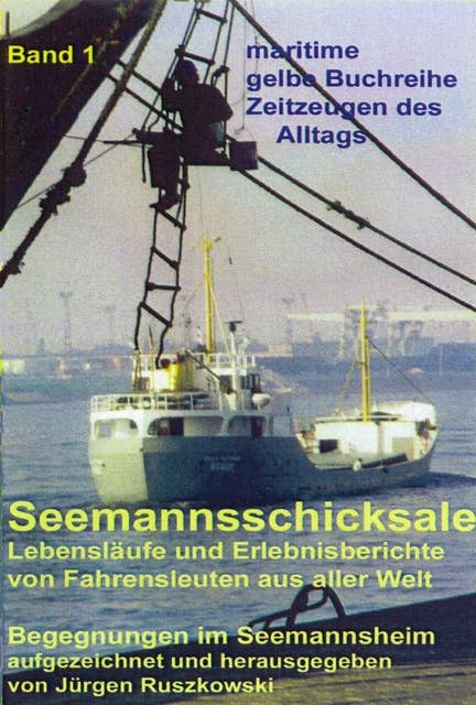 Seemannsschicksale 1 – Begegnungen im Seemannsheim: Lebensläufe und Erlebnisberichte von Fahrensleuten aus