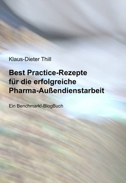 Best Practice-Rezepte für die erfolgreiche Pharma-Außendienstarbeit: Ein Benchmark!-BlogBuch