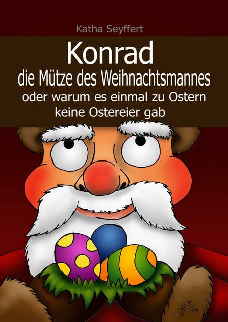 Konrad die Mütze des Weihnachtsmannes: oder warum es einmal zu Ostern keine Ostereier gab
