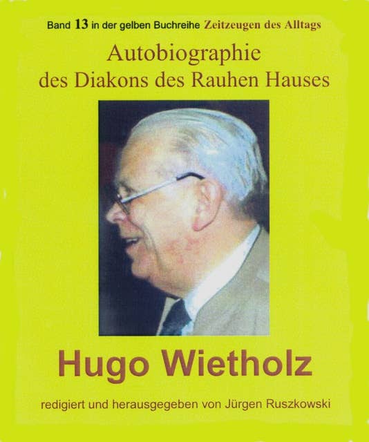 Hugo Wietholz – ein Diakon des Rauhen Hauses – Autobiographie: Band 13 in der gelben Buchreihe Zeitzeugen des Alltags bei Jürgen Ruszkowski