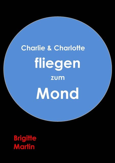 Charlie & Charlotte fliegen zum Mond - Ein wahres Storchenabenteuer: Ein Kinderbuch zum Vorlesen für Jungs & Mädels ab 6-7 Jahre