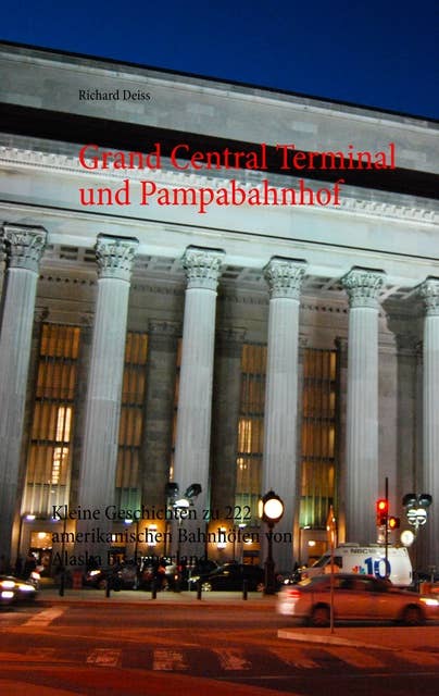 Grand Central Terminal und Pampabahnhof: Kleine Geschichten zu 222 amerikanischen Bahnhöfen von Alaska bis Feuerland
