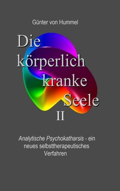 Die körperlich kranke Seele II: Analytische Psychokatharsis - ein neues selbsttherapeutisches Verfahren