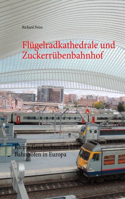 Flügelradkathedrale und Zuckerrübenbahnhof: Kleine Geschichten zu 222 Bahnhöfen in Europa