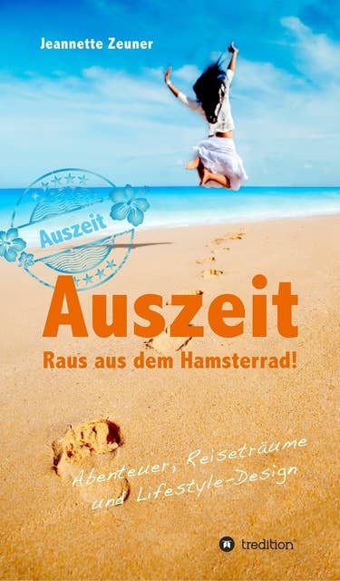 Auszeit - Raus aus dem Hamsterrad: Abenteuer, Reiseträume und Lifestyle-Design
