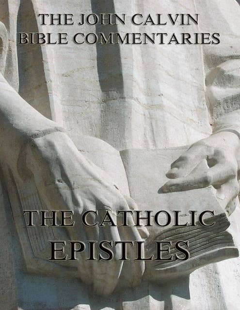 John Calvin's Commentaries On The Catholic Epistles