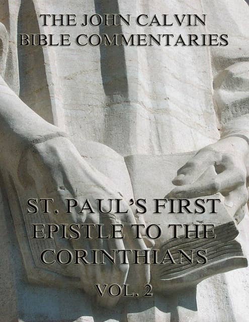 John Calvin's Commentaries On St. Paul's First Epistle To The Corinthians Vol. 2