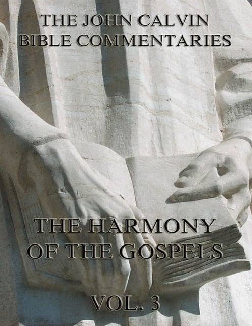 John Calvin's Commentaries On The Harmony Of The Gospels Vol. 3