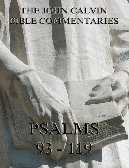 John Calvin's Commentaries On The Psalms 93 - 119