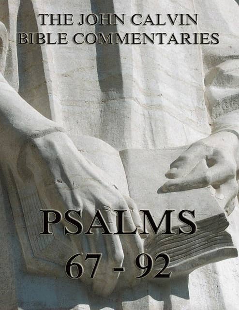 John Calvin's Commentaries On The Psalms 67 - 92