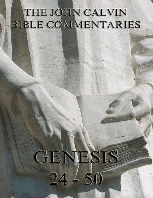 John Calvin's Commentaries On Genesis 24 - 50