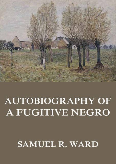 Autobiography of a Fugitive Negro: His Anti-Slavery Labours in the United States, Canada, & England