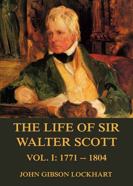 The Life of Sir Walter Scott, Vol. 1: 1771-1804