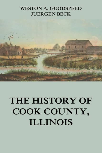 The History of Cook County, Illinois: Including the History of Chicago
