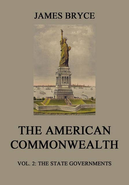 The American Commonwealth: Vol. 2: The State Governments
