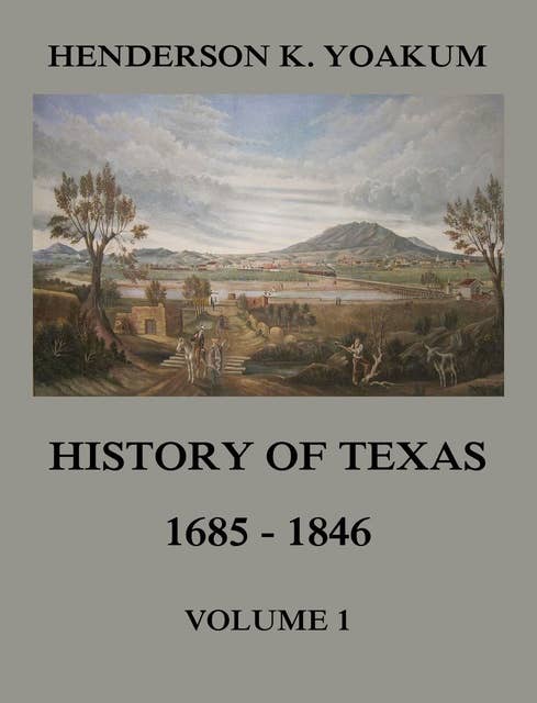 History of Texas 1685-1846, Volume 1