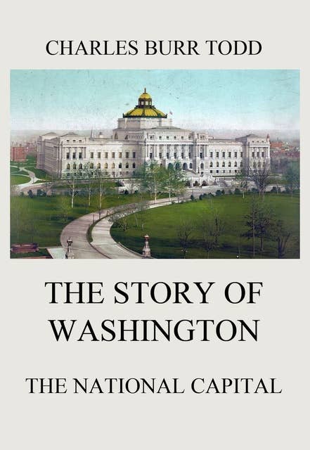 The Story of Washington: The National Capital