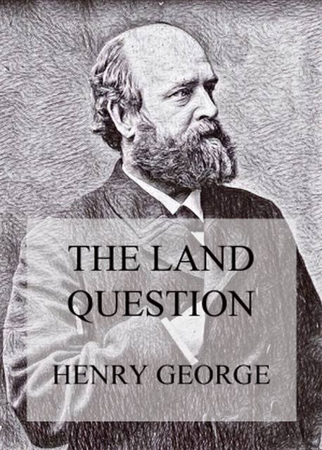 The Land Question: What It Involves, And How It Can Be Settled