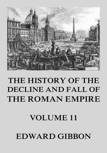 The History of the Decline and Fall of the Roman Empire: Volume 11
