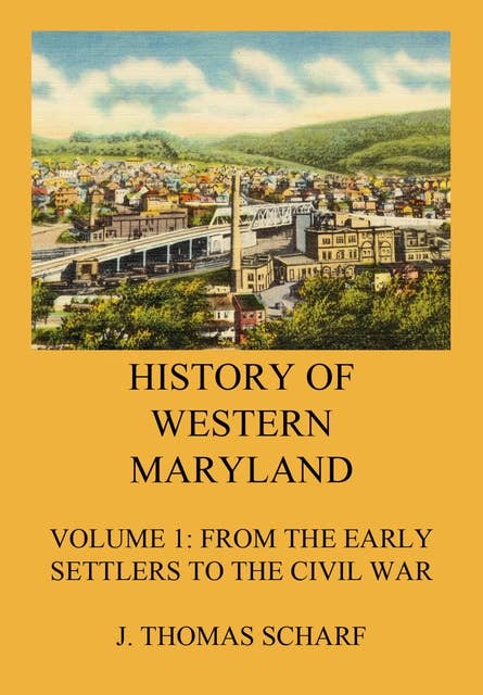 History of Western Maryland: Vol. 1: From the early settlers to the Civil War