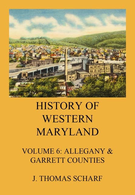 History of Western Maryland: Vol. 6: Allegany & Garrett Counties