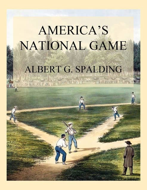 America's National Game: Historic Facts Concerning Baseball