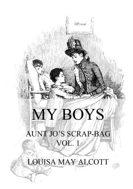 My Boys: Aunt Jo's Scrap-Bag Vol. 1
