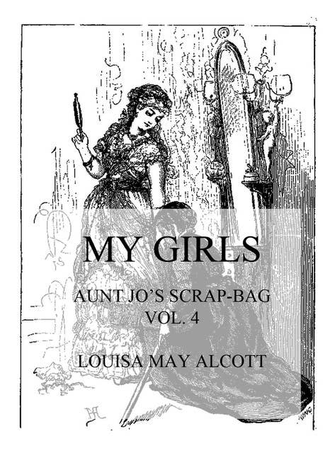 My Girls: Aunt Jo's Scrap-Bag Vol. 4