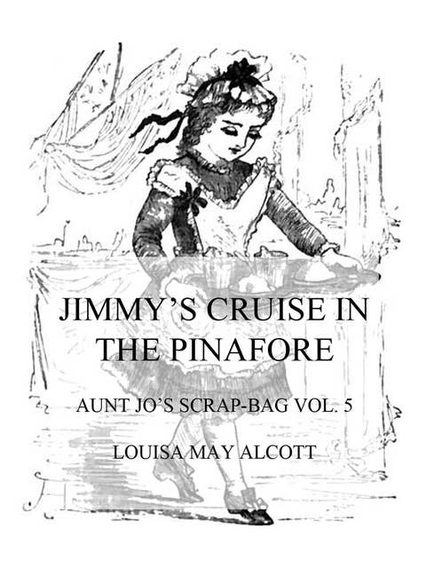 Jimmy's Cruise In The Pinafore: Aunt Jo's Scrap-Bag Vol. 5