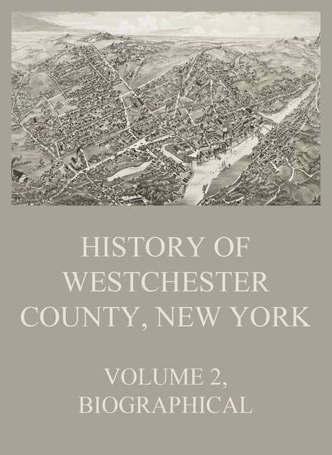 History of Westchester County, New York, Volume 2: Biographical