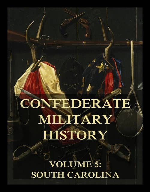 Confederate Military History: Vol. 5: South Carolina