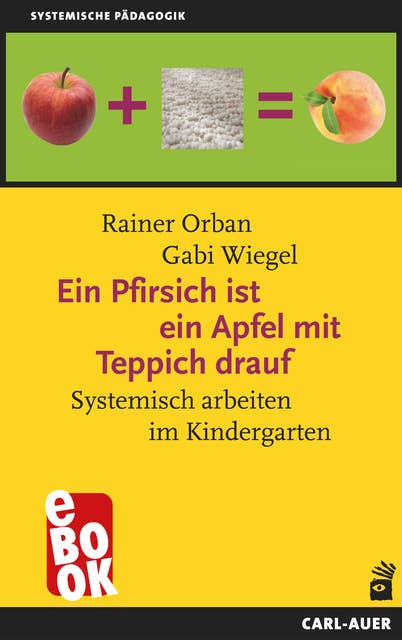 Ein Pfirsich ist ein Apfel mit Teppich drauf: Systemisch arbeiten im Kindergarten