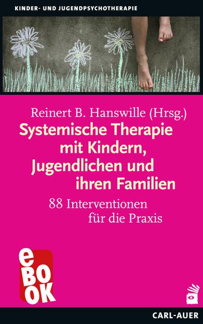 Systemische Therapie mit Kindern, Jugendlichen und ihren Familien: 88 Interventionen für die Praxis